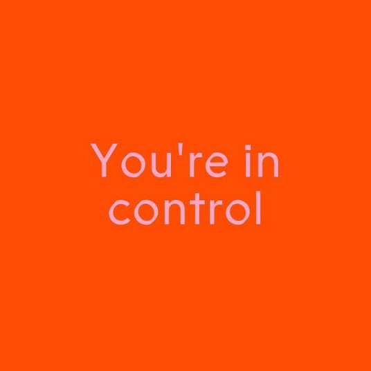 You are in control